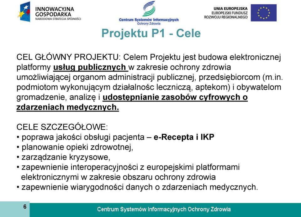 CELE SZCZEGÓŁOWE: poprawa jakości obsługi pacjenta e-recepta i IKP planowanie opieki zdrowotnej, zarządzanie kryzysowe, zapewnienie interoperacyjności z