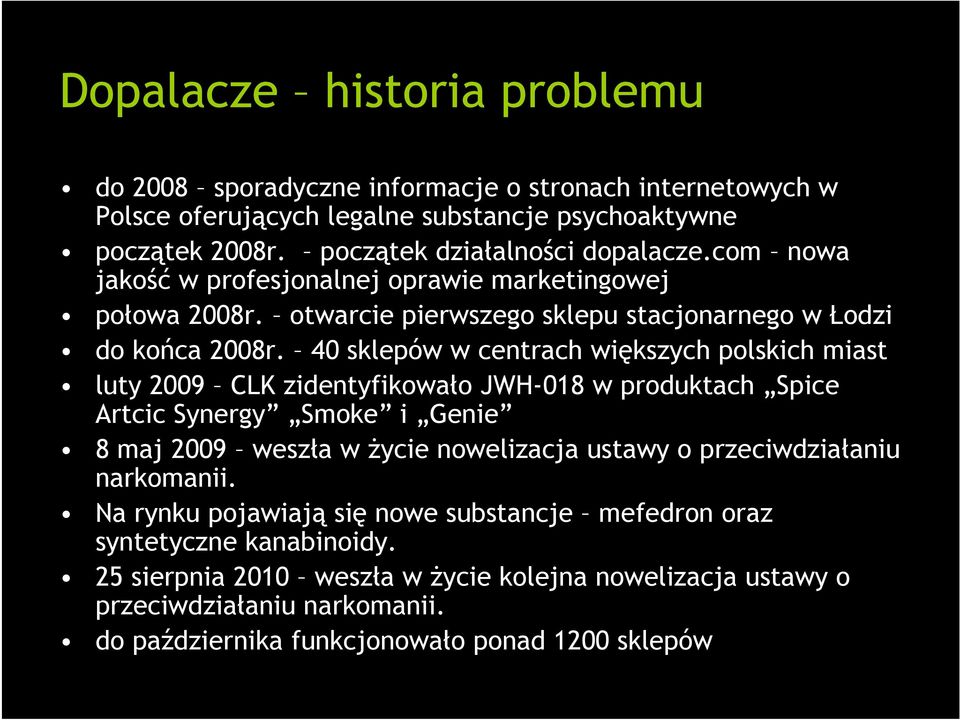 40 sklepów w centrach większych polskich miast luty 2009 CLK zidentyfikowało JWH-018 w produktach Spice Artcic Synergy Smoke i Genie 8 maj 2009 weszła w życie nowelizacja ustawy o