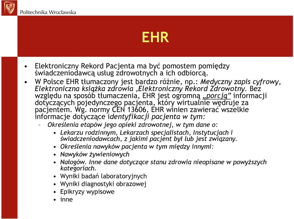 Bez względu na sposób tłumaczenia, EHR jest ogromną porcją informacji dotyczących pojedynczego pacjenta, który wirtualnie wędruje za pacjentem. Wg.