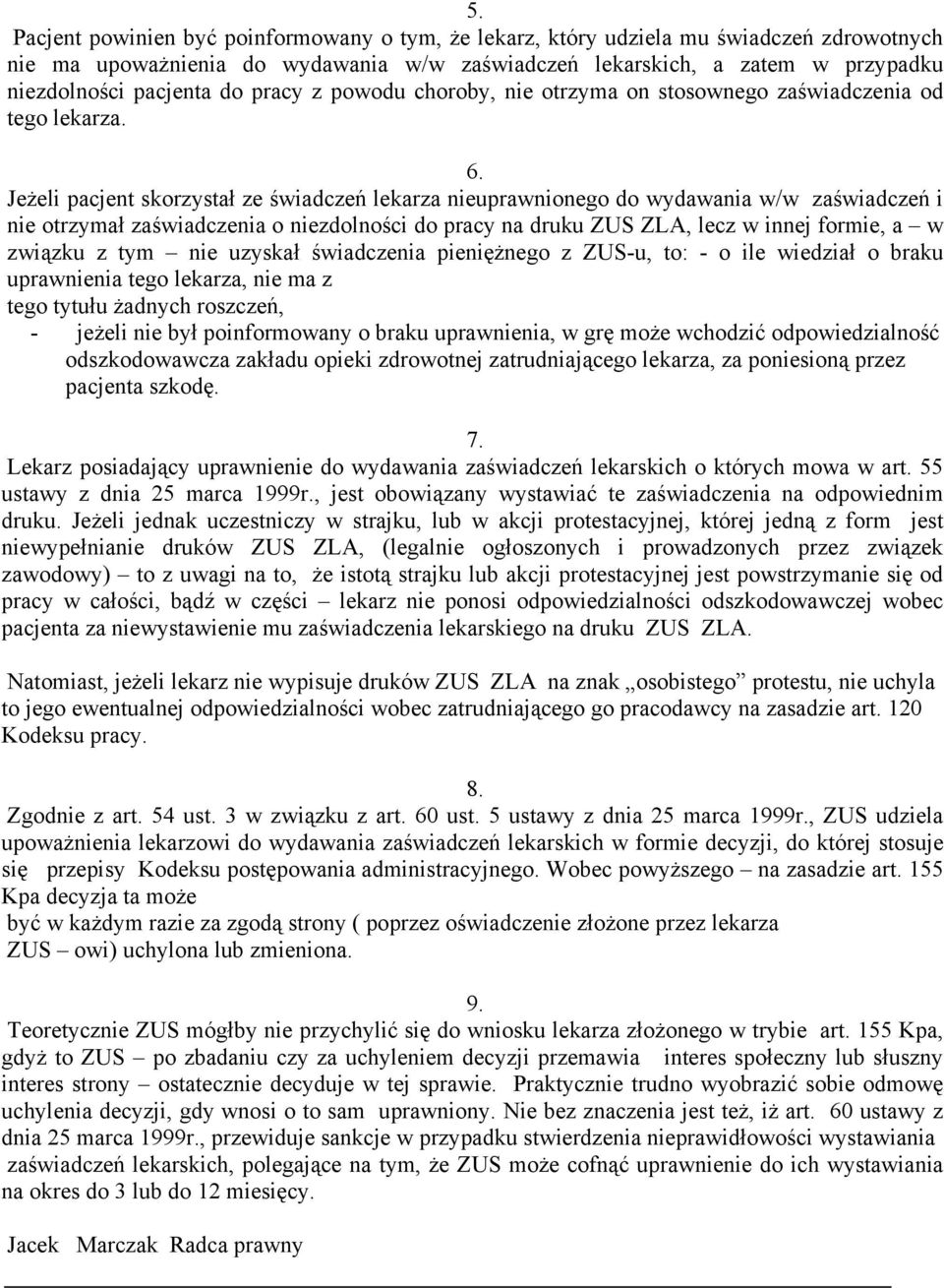 Jeżeli pacjent skorzystał ze świadczeń lekarza nieuprawnionego do wydawania w/w zaświadczeń i nie otrzymał zaświadczenia o niezdolności do pracy na druku ZUS ZLA, lecz w innej formie, a w związku z
