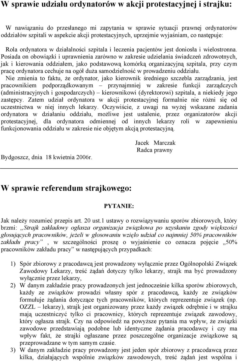 Posiada on obowiązki i uprawnienia zarówno w zakresie udzielania świadczeń zdrowotnych, jak i kierowania oddziałem, jako podstawową komórką organizacyjną szpitala, przy czym pracę ordynatora cechuje