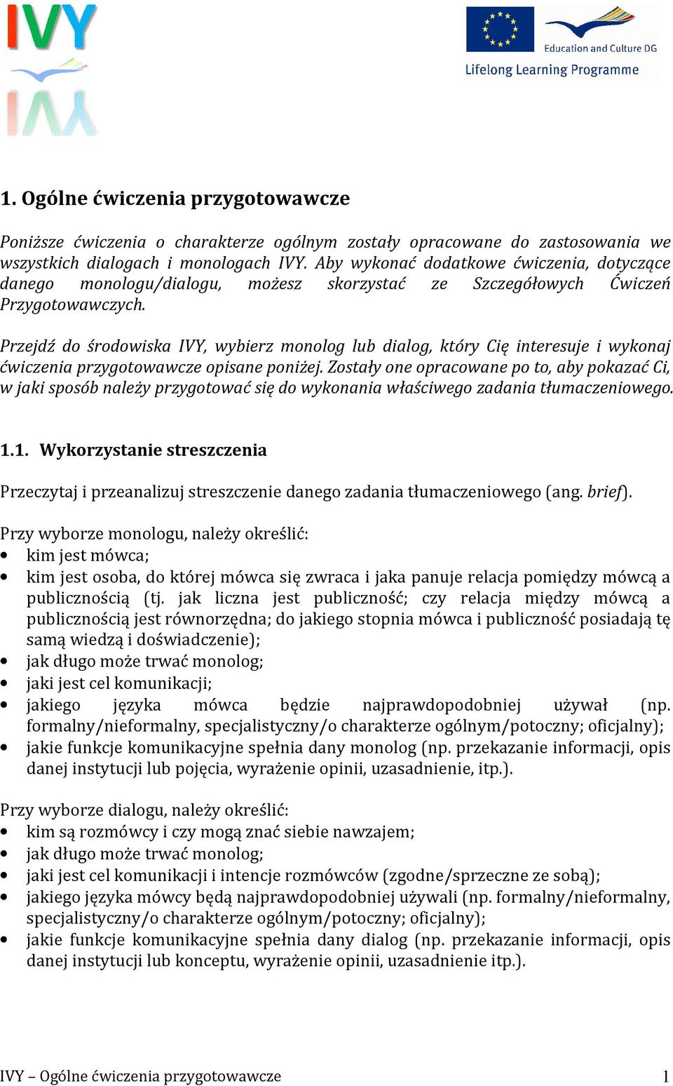 Przejdź do środowiska IVY, wybierz monolog lub dialog, który Cię interesuje i wykonaj ćwiczenia przygotowawcze opisane poniżej.