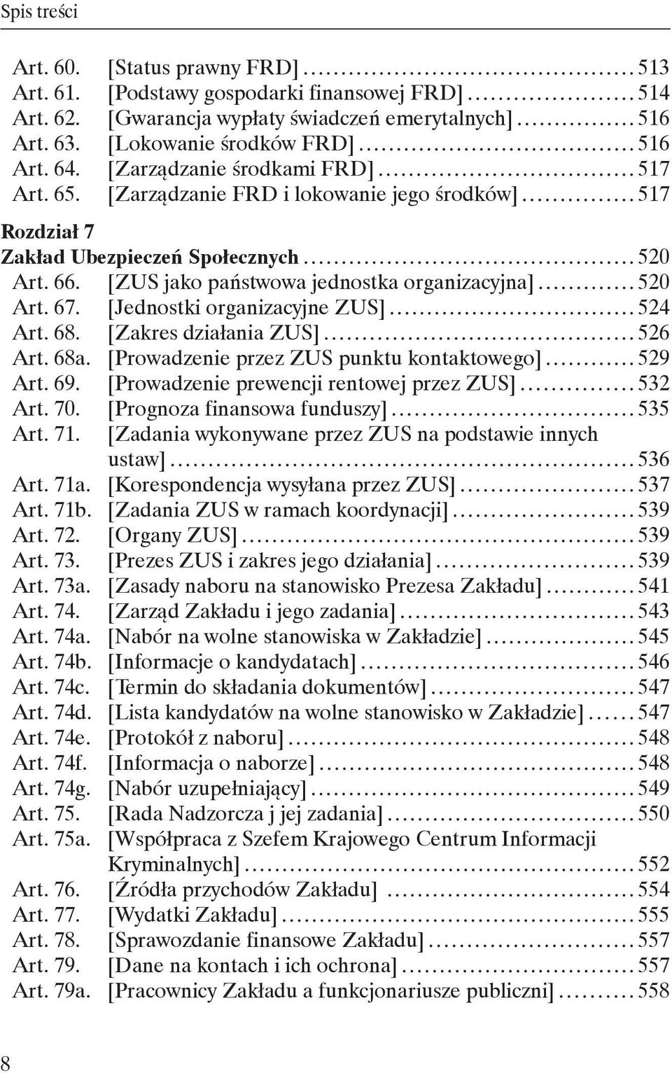 [Jednostki organizacyjne ZUS] 524 Art. 68. [Zakres działania ZUS] 526 Art. 68a. [Prowadzenie przez ZUS punktu kontaktowego] 529 Art. 69. [Prowadzenie prewencji rentowej przez ZUS] 532 Art. 70.