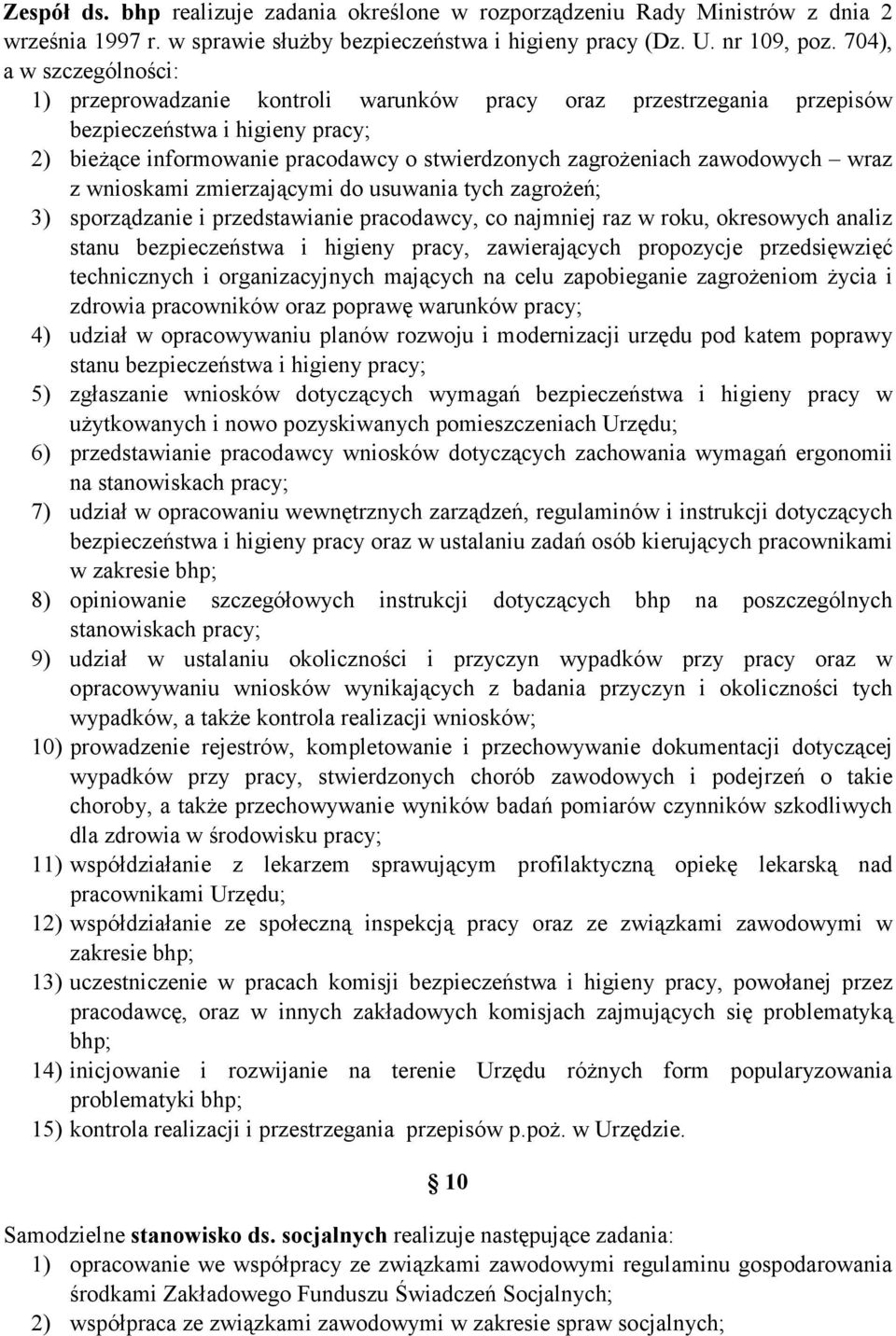 zawodowych wraz z wnioskami zmierzającymi do usuwania tych zagrożeń; 3) sporządzanie i przedstawianie pracodawcy, co najmniej raz w roku, okresowych analiz stanu bezpieczeństwa i higieny pracy,