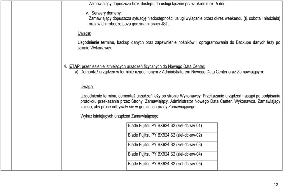 ETAP: przeniesienie istniejących urządzeń fizycznych do Nowego Data Center: a) Demontaż urządzeń w terminie uzgodnionym z Administratorem Nowego Data Center oraz Zamawiającym: Uzgodnienie terminu,
