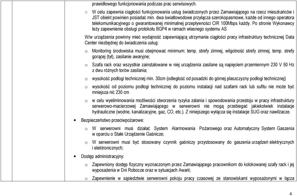 Po stronie Wykonawcy leży zapewnienie obsługi protokołu BGP4 w ramach własnego systemu AS W/w urządzenia powinny mieć wydajność zapewniającą utrzymanie ciągłości pracy infrastruktury technicznej Data