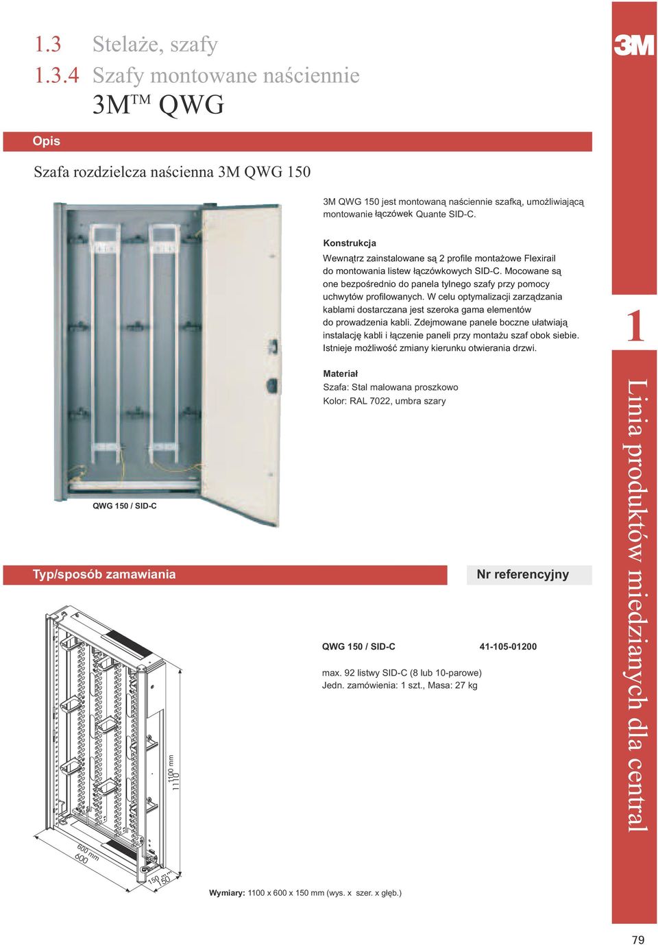 Mocowane s¹ one bezpoœrednio do panela tylnego szafy przy pomocy uchwytów profilowanych. W celu optymalizacji zarz¹dzania kablami dostarczana jest szeroka gama elementów do prowadzenia kabli.