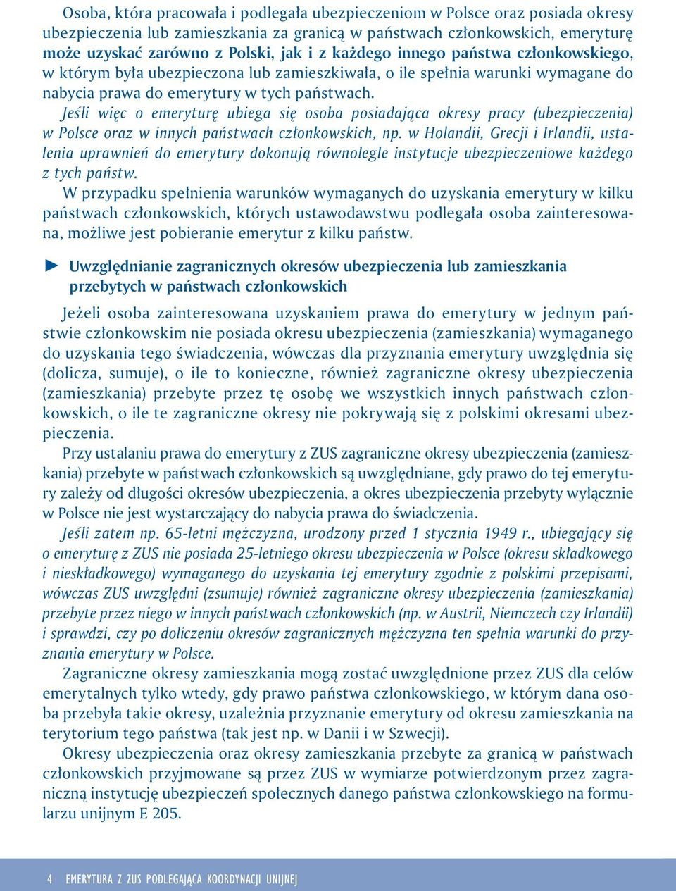 Jeśli więc o emeryturę ubiega się osoba posiadająca okresy pracy (ubezpieczenia) w Polsce oraz w innych państwach członkowskich, np.