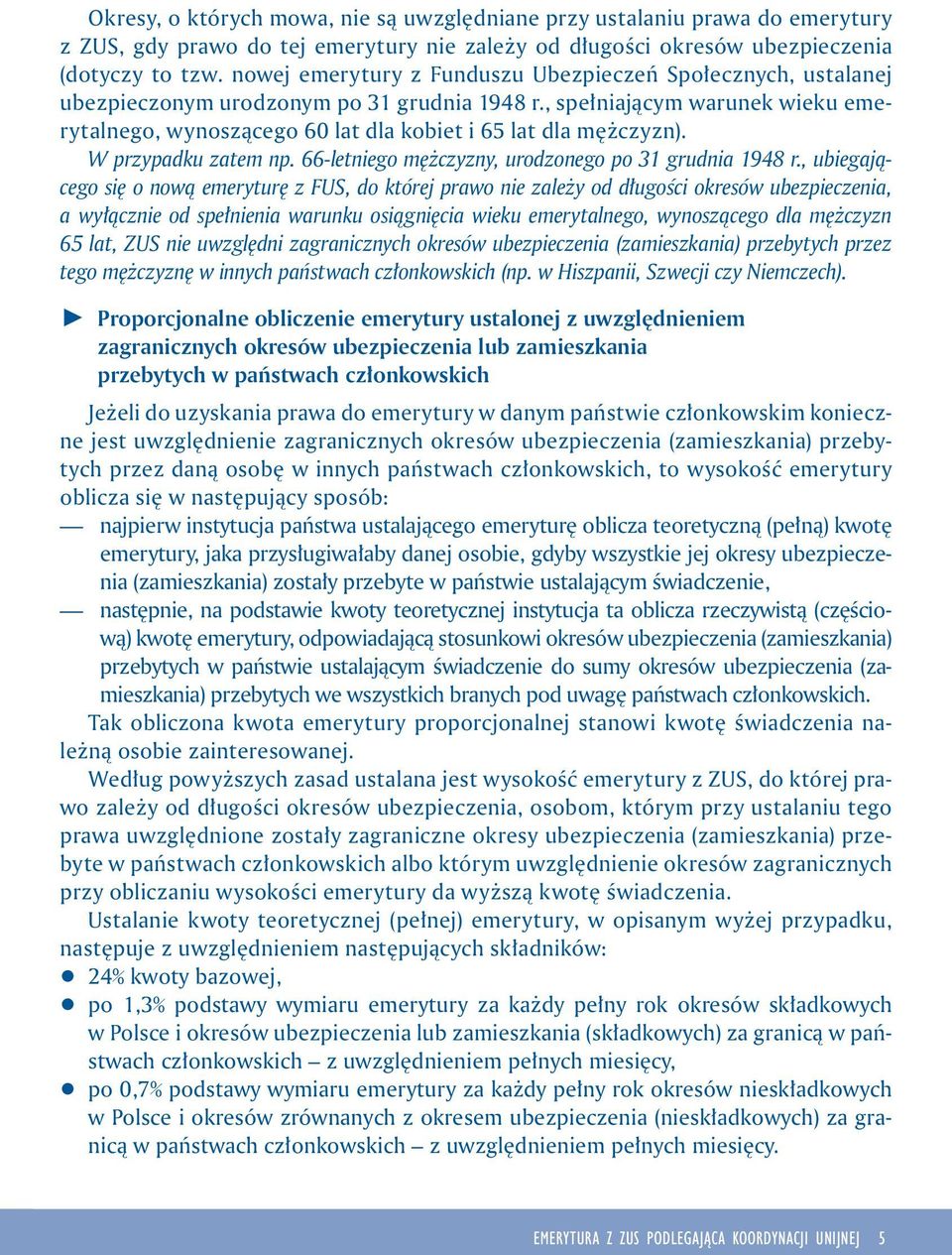 , spełniającym warunek wieku emerytalnego, wynoszącego 60 lat dla kobiet i 65 lat dla mężczyzn). W przypadku zatem np. 66-letniego mężczyzny, urodzonego po 31 grudnia 1948 r.