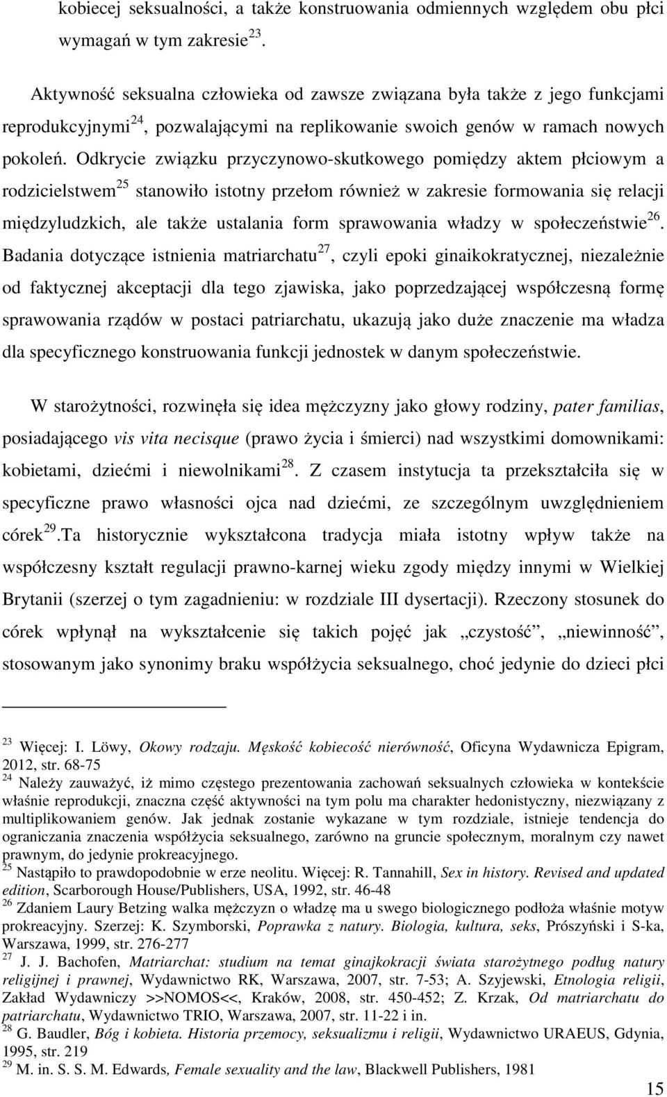 Odkrycie związku przyczynowo-skutkowego pomiędzy aktem płciowym a rodzicielstwem 25 stanowiło istotny przełom również w zakresie formowania się relacji międzyludzkich, ale także ustalania form