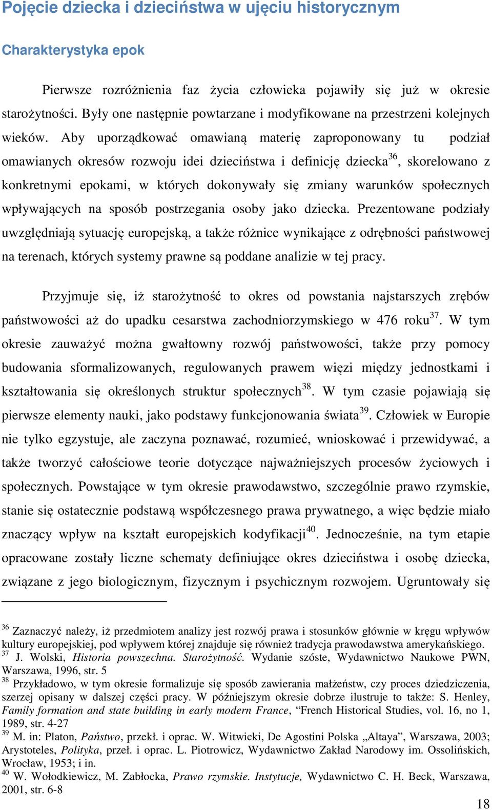 Aby uporządkować omawianą materię zaproponowany tu podział omawianych okresów rozwoju idei dzieciństwa i definicję dziecka 36, skorelowano z konkretnymi epokami, w których dokonywały się zmiany