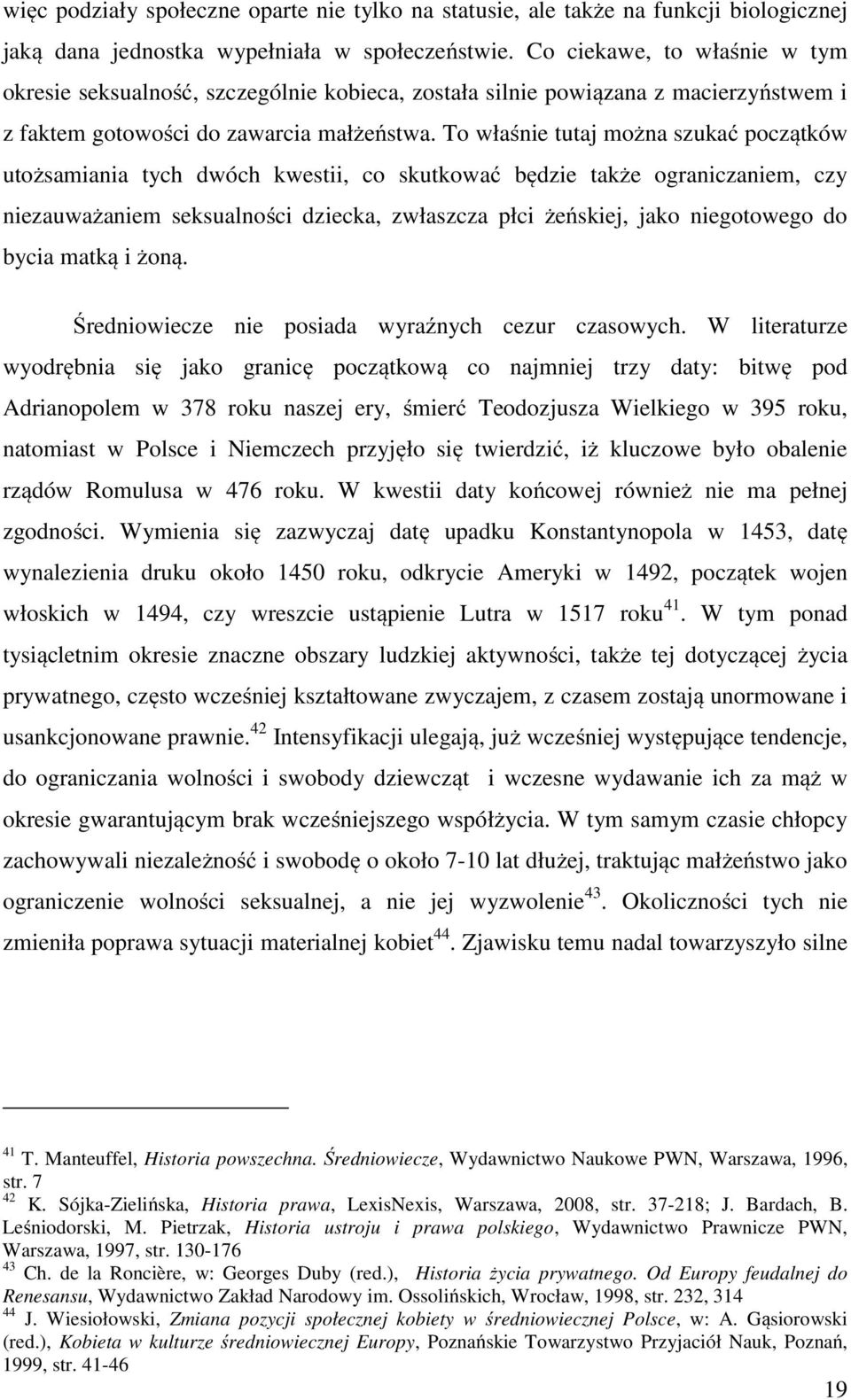 To właśnie tutaj można szukać początków utożsamiania tych dwóch kwestii, co skutkować będzie także ograniczaniem, czy niezauważaniem seksualności dziecka, zwłaszcza płci żeńskiej, jako niegotowego do