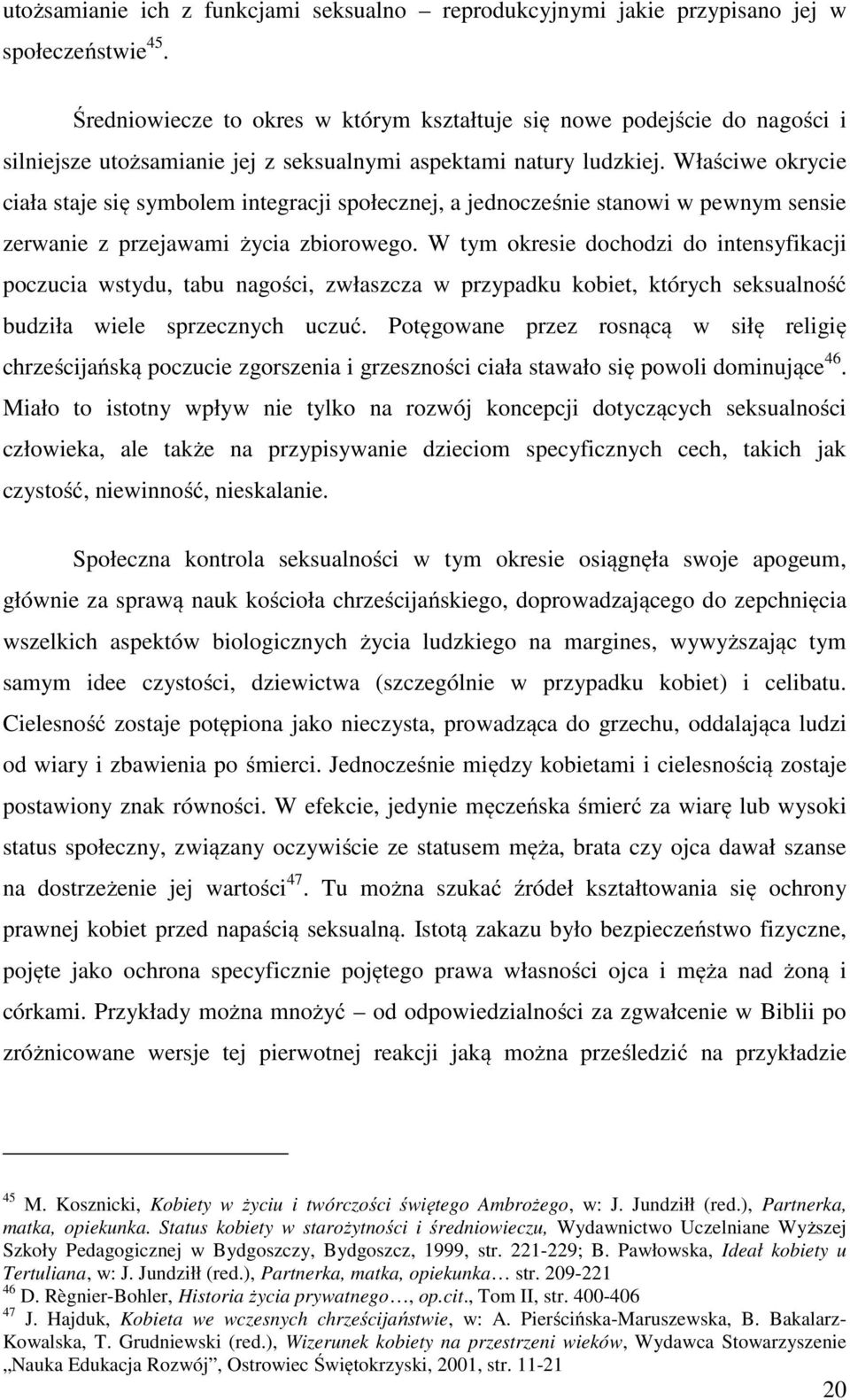 Właściwe okrycie ciała staje się symbolem integracji społecznej, a jednocześnie stanowi w pewnym sensie zerwanie z przejawami życia zbiorowego.