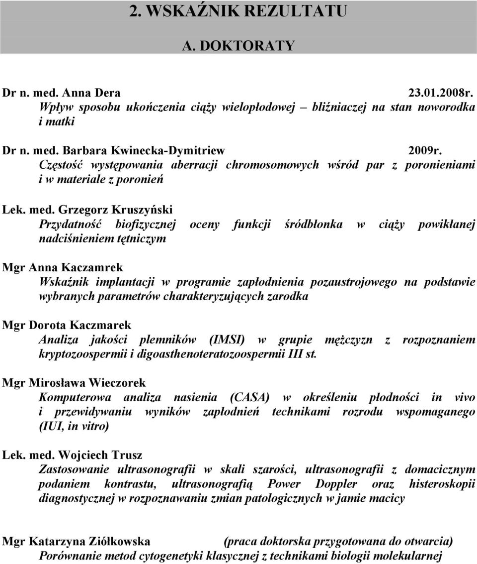 Grzegorz Kruszyński Przydatność biofizycznej oceny funkcji śródbłonka w ciąży powikłanej nadciśnieniem tętniczym Mgr Anna Kaczamrek Wskaźnik implantacji w programie zapłodnienia pozaustrojowego na