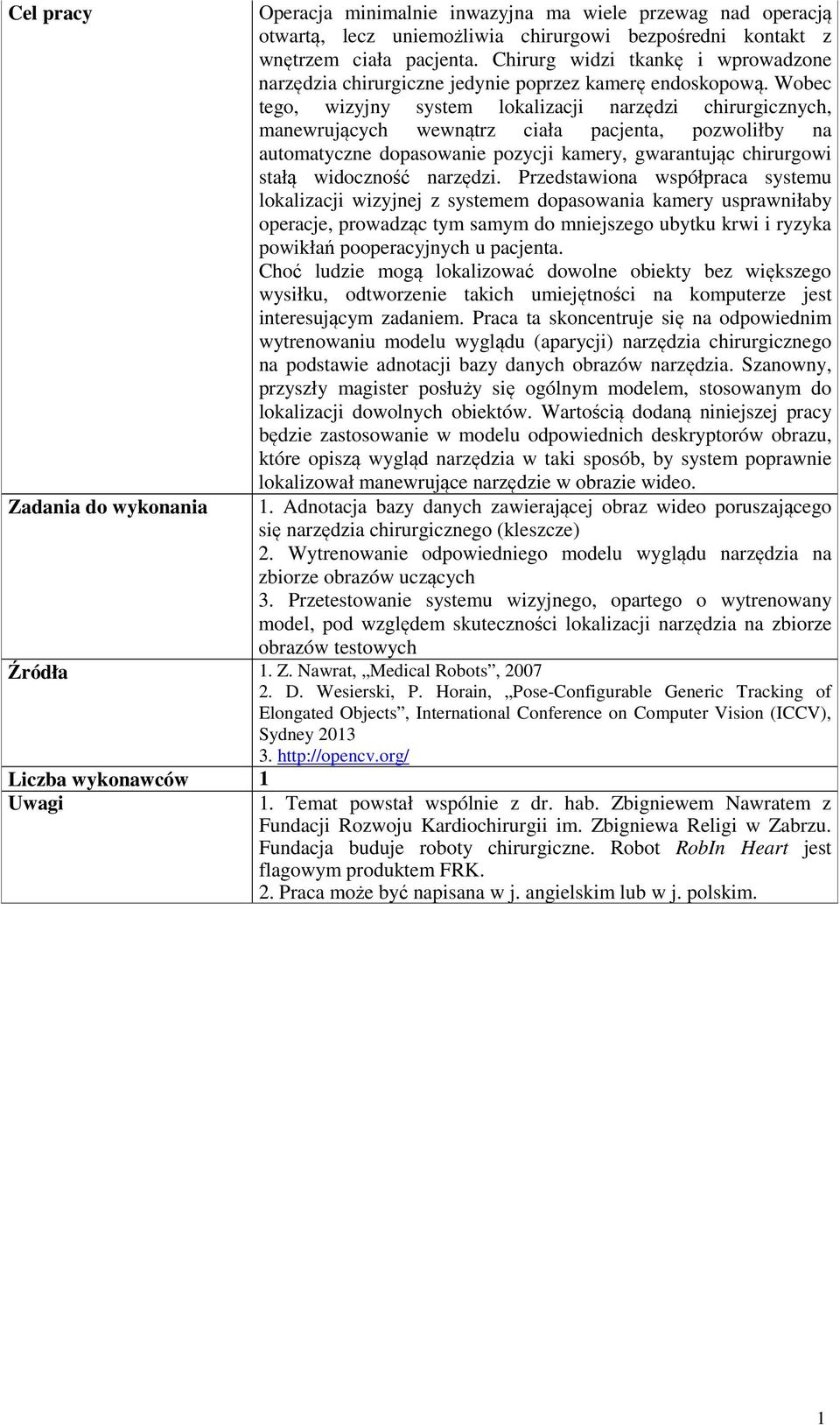 Wobec tego, wizyjny system lokalizacji narzędzi chirurgicznych, manewrujących wewnątrz ciała pacjenta, pozwoliłby na automatyczne dopasowanie pozycji kamery, gwarantując chirurgowi stałą widoczność