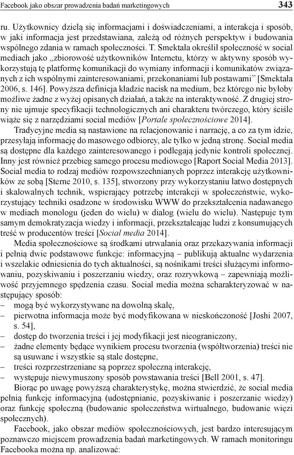 Smektała określił społeczność w social mediach jako zbiorowość użytkowników Internetu, którzy w aktywny sposób wykorzystują tę platformę komunikacji do wymiany informacji i komunikatów związanych z