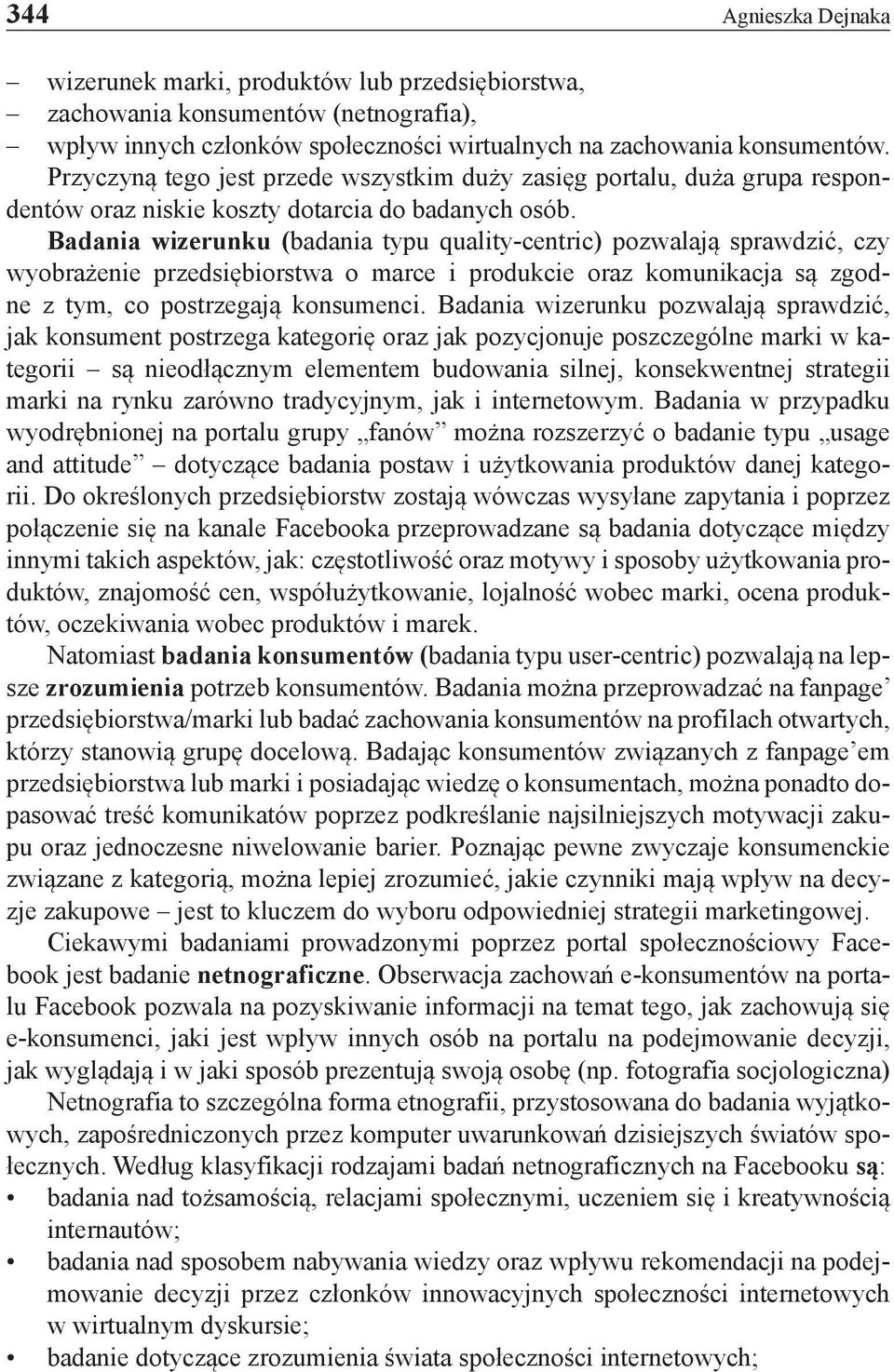 Badania wizerunku (badania typu quality-centric) pozwalają sprawdzić, czy wyobrażenie przedsiębiorstwa o marce i produkcie oraz komunikacja są zgodne z tym, co postrzegają konsumenci.