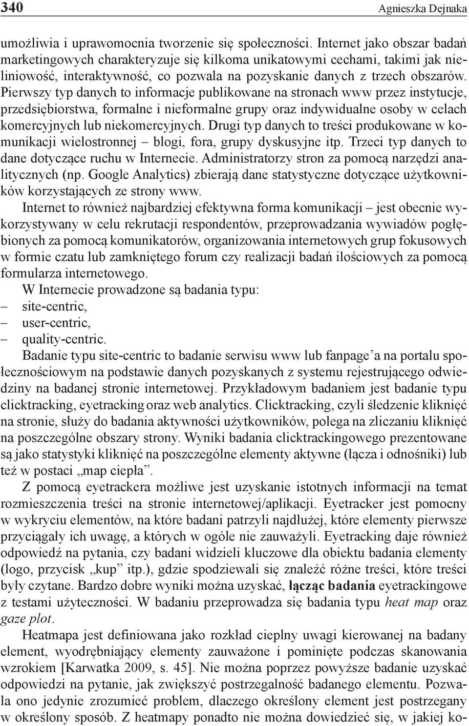 Pierwszy typ danych to informacje publikowane na stronach www przez instytucje, przedsiębiorstwa, formalne i nieformalne grupy oraz indywidualne osoby w celach komercyjnych lub niekomercyjnych.