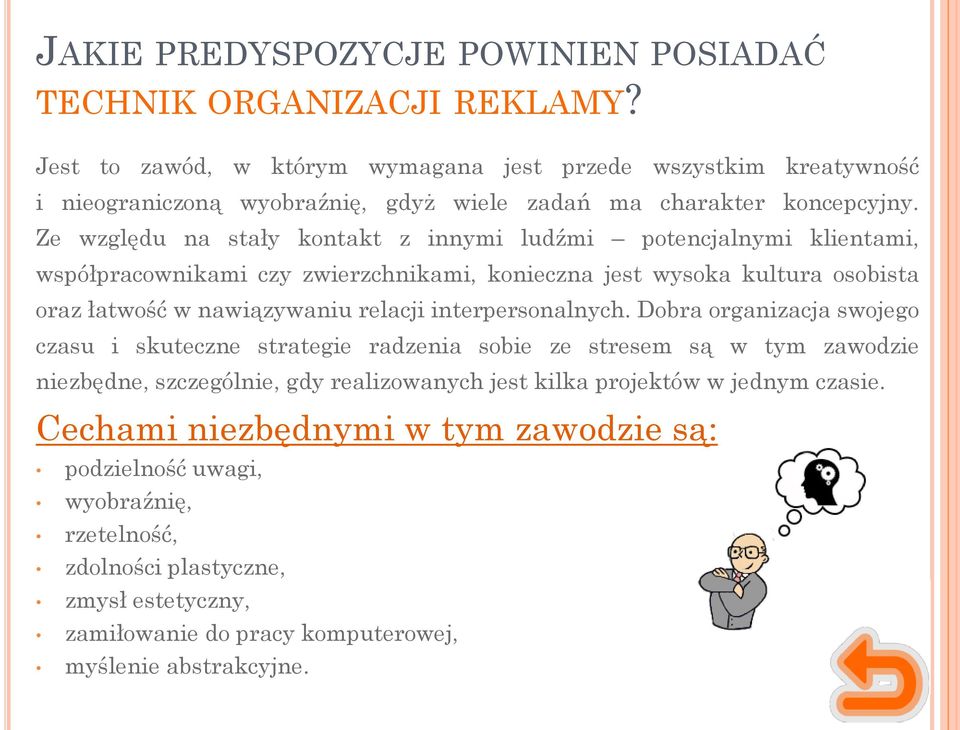 Ze względu na stały kontakt z innymi ludźmi potencjalnymi klientami, współpracownikami czy zwierzchnikami, konieczna jest wysoka kultura osobista oraz łatwość w nawiązywaniu relacji