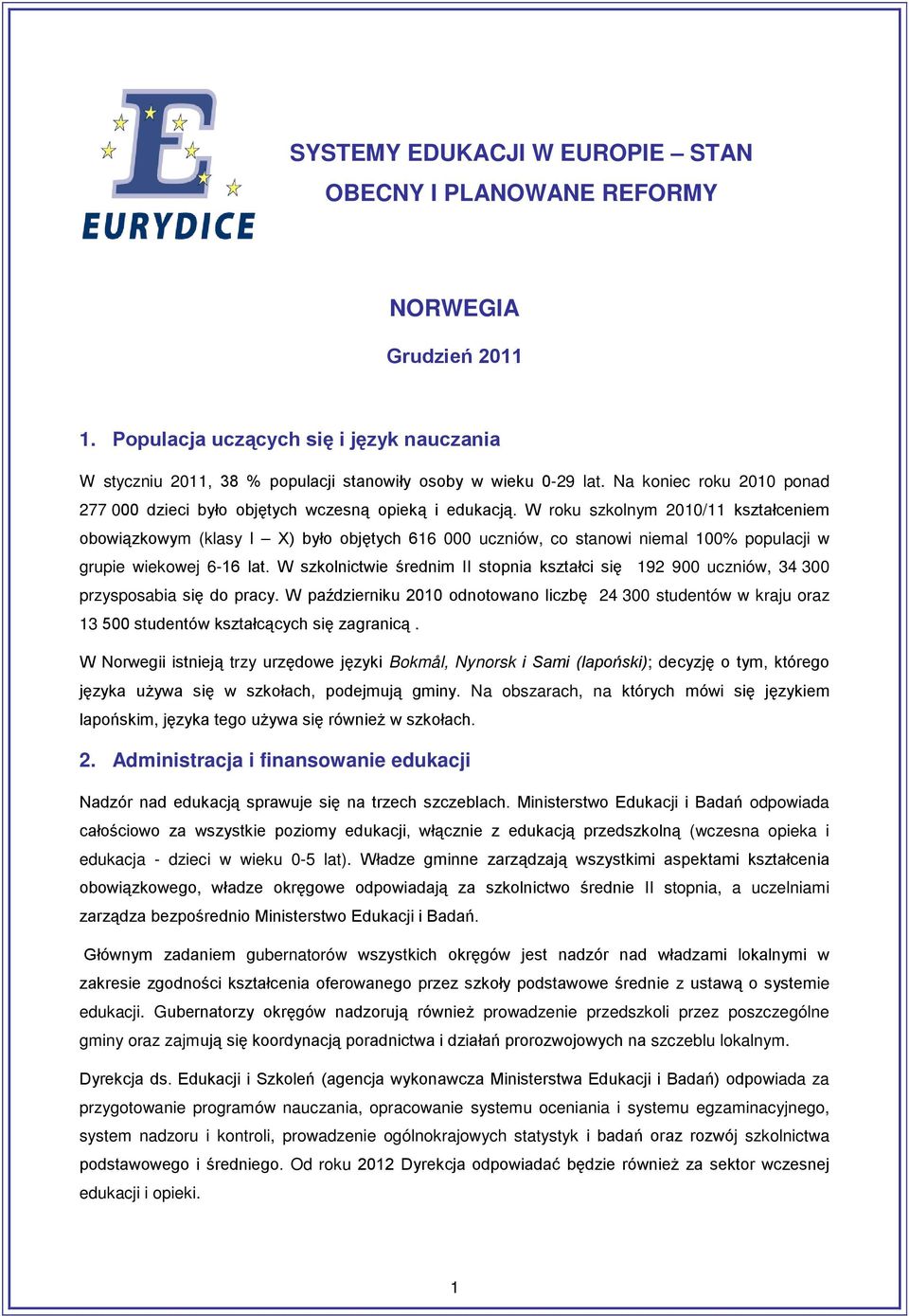 W roku szkolnym 2010/11 kształceniem obowiązkowym (klasy I X) było objętych 616 000 uczniów, co stanowi niemal 100% populacji w grupie wiekowej 6-16 lat.