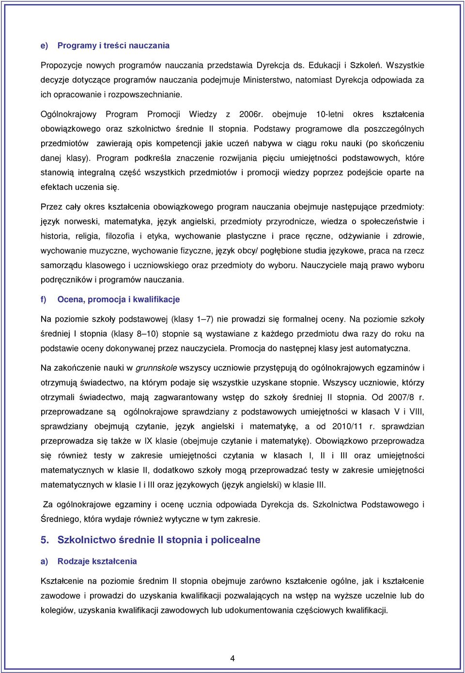 obejmuje 10-letni okres kształcenia obowiązkowego oraz szkolnictwo średnie II stopnia.