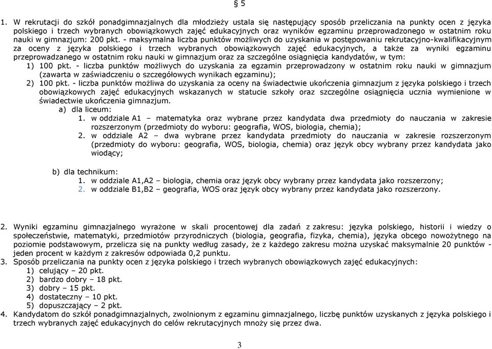 - maksymalna liczba punktów możliwych do uzyskania w postępowaniu rekrutacyjno-kwalifikacyjnym za oceny z języka polskiego i trzech wybranych obowiązkowych zajęć edukacyjnych, a także za wyniki