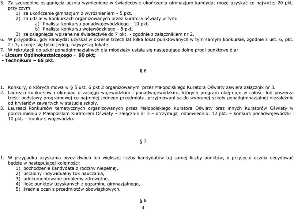 3) za osiągnięcia wpisane na świadectwie do 7 pkt. - zgodnie z załącznikiem nr 2. 6.