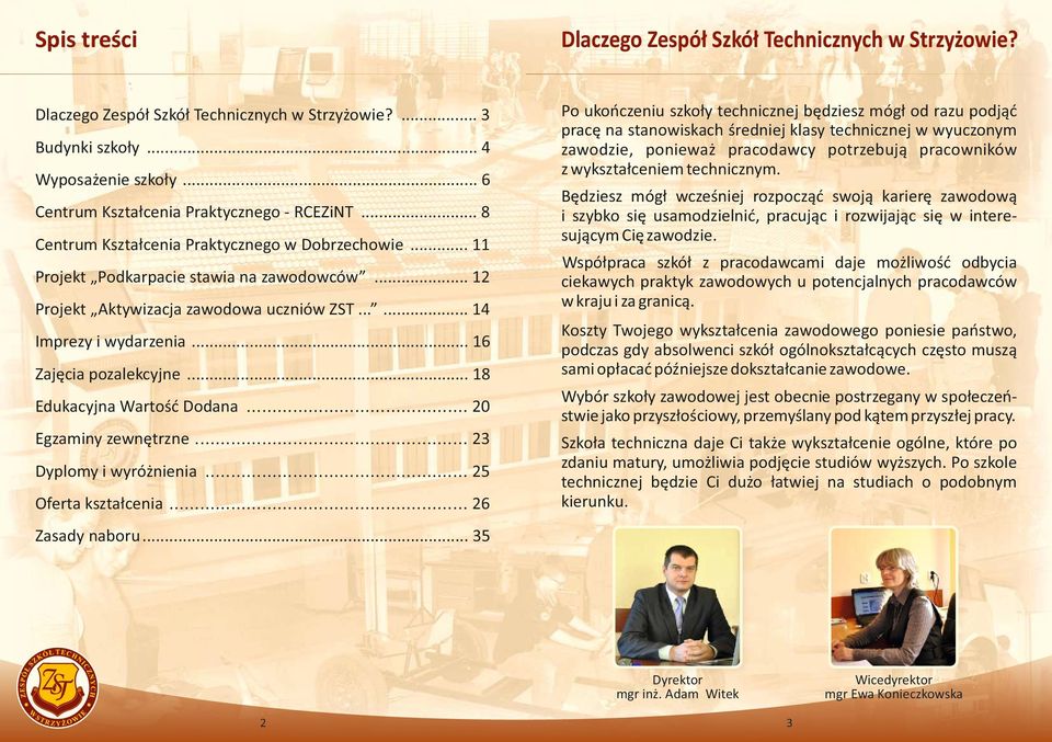 ... 3 Po ukończeniu szkoły technicznej będziesz mógł od razu podjąć pracę na stanowiskach średniej klasy technicznej w wyuczonym zawodzie, ponieważ pracodawcy potrzebują pracowników z wykształceniem