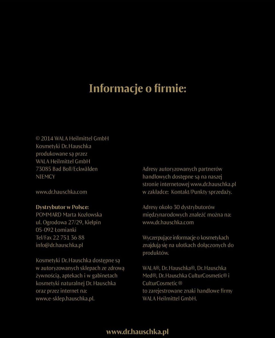 Hauschka dostępne są w autoryzowanych sklepach ze zdrową żywnością, aptekach i w gabinetach kosmetyki naturalnej Dr. Hauschka oraz przez internet na: www.e-sklep.hauschka.pl.