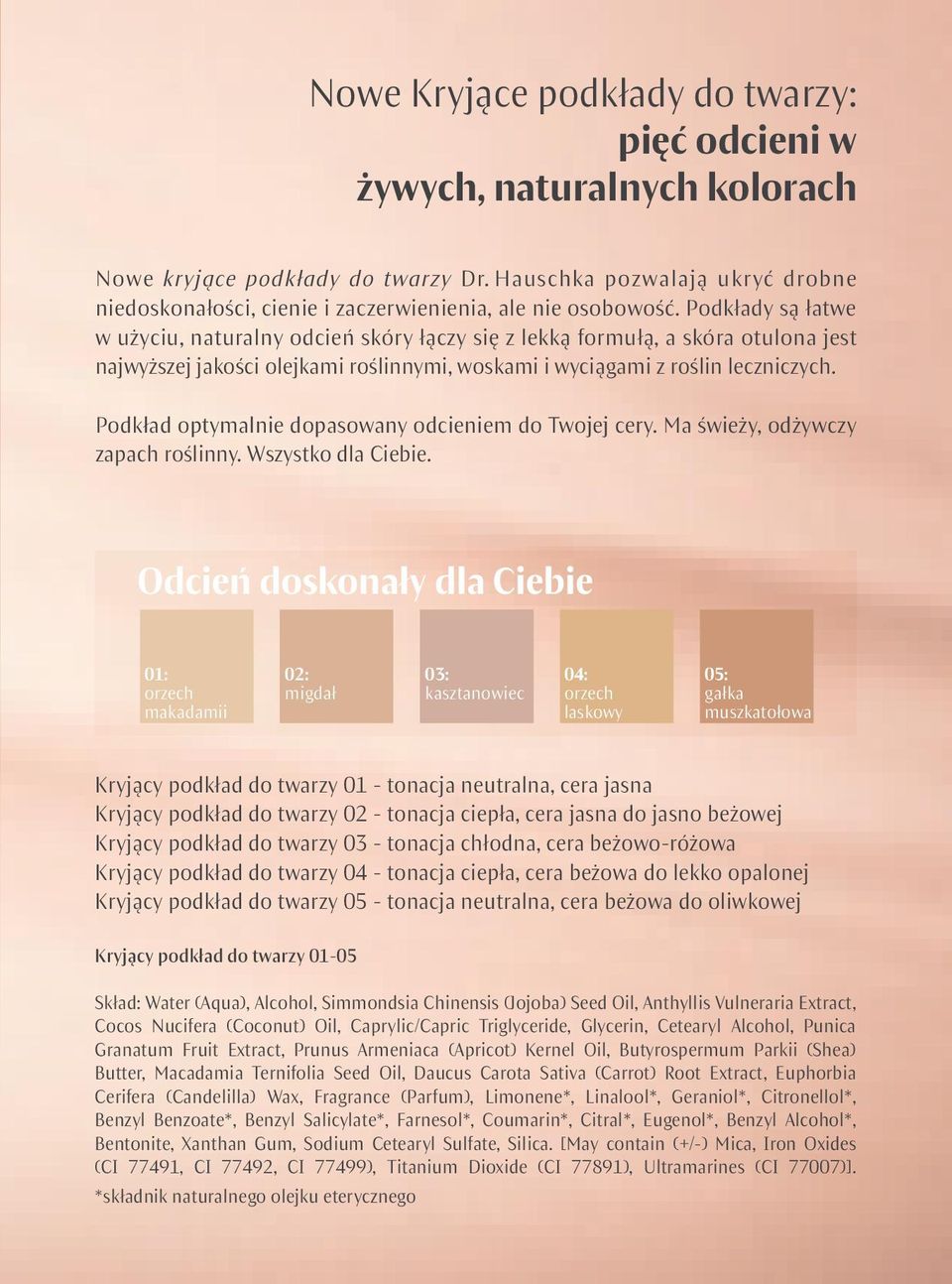 Podkłady są łatwe w użyciu, naturalny odcień skóry łączy się z lekką formułą, a skóra otulona jest najwyższej jakości olejkami roślinnymi, woskami i wyciągami z roślin leczniczych.