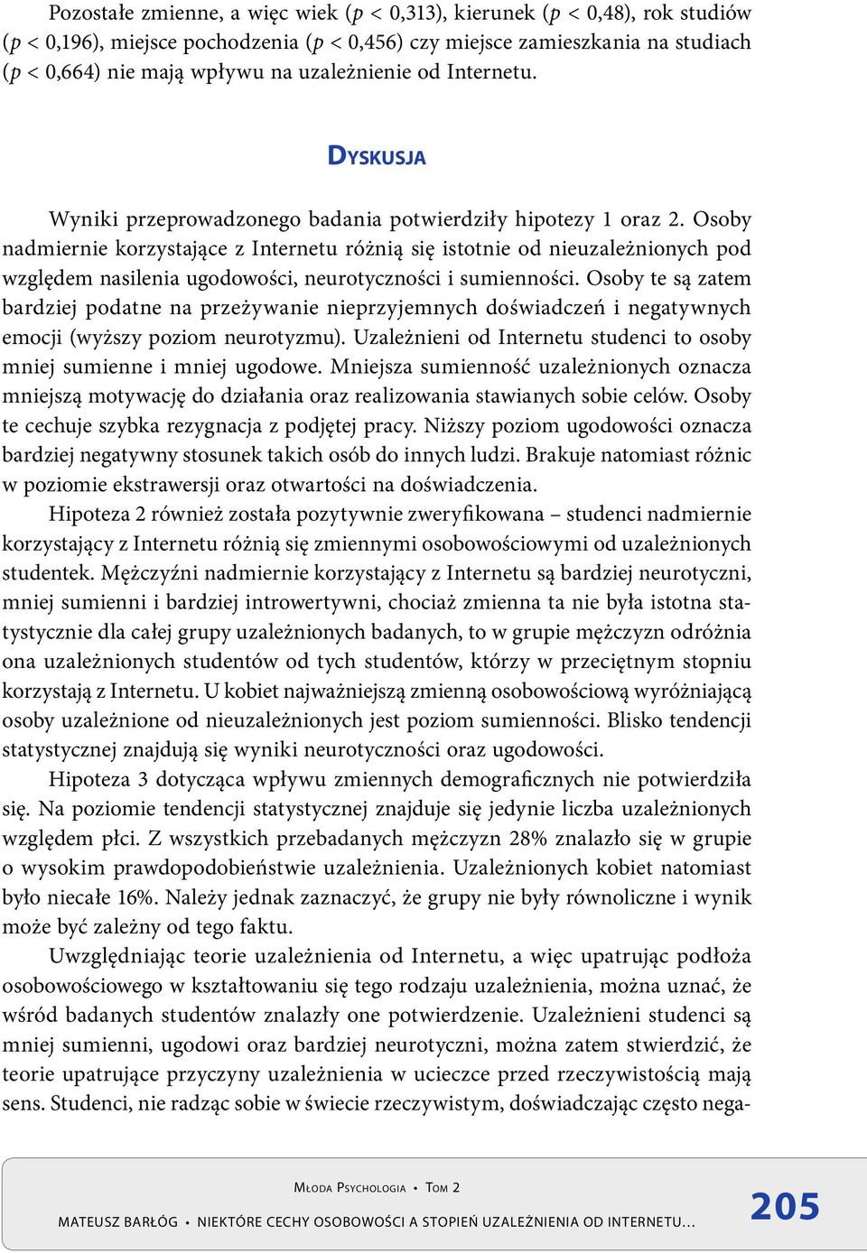 Osoby nadmiernie korzystające z Internetu różnią się istotnie od nieuzależnionych pod względem nasilenia ugodowości, neurotyczności i sumienności.