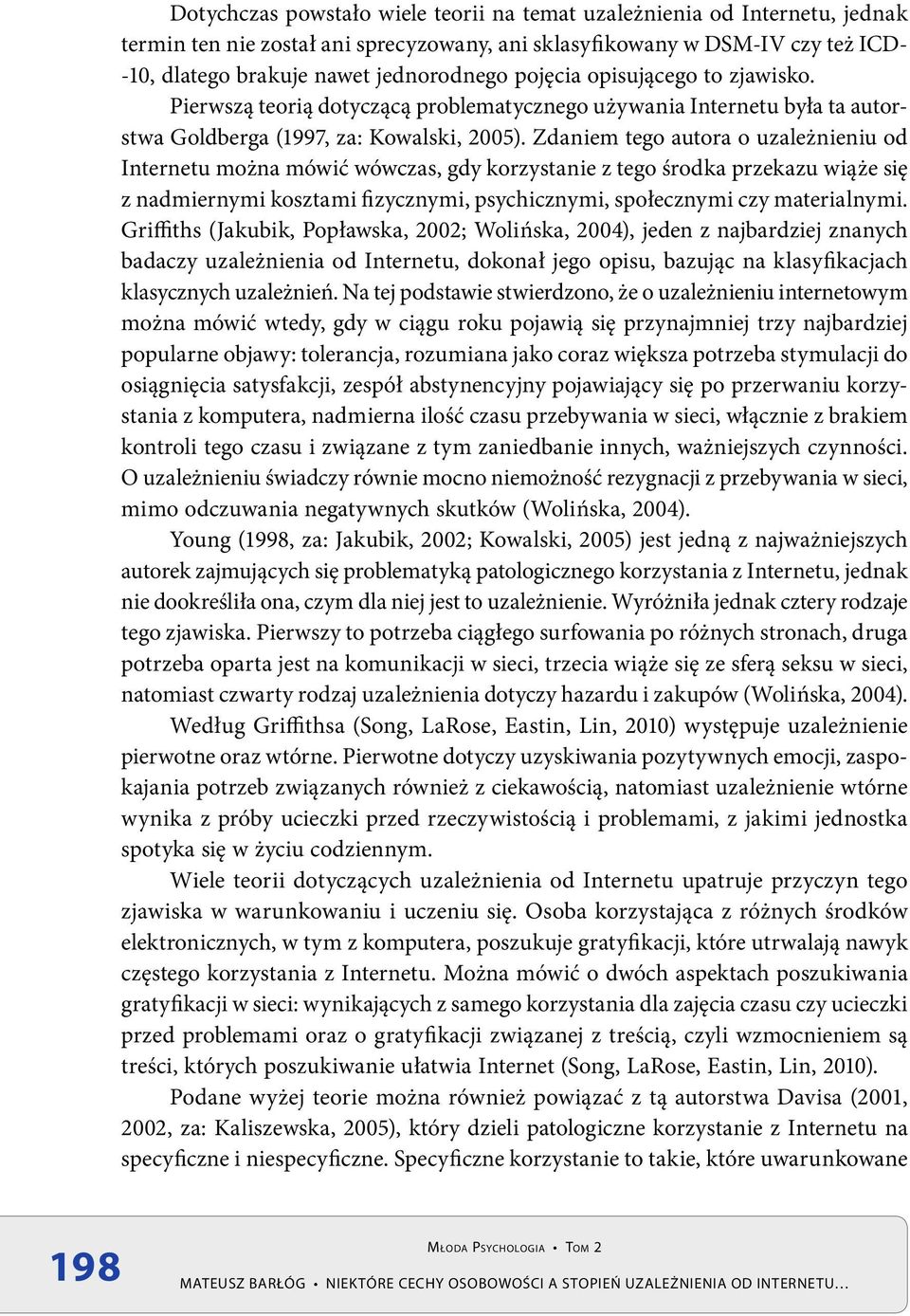 Zdaniem tego autora o uzależnieniu od Internetu można mówić wówczas, gdy korzystanie z tego środka przekazu wiąże się z nadmiernymi kosztami fizycznymi, psychicznymi, społecznymi czy materialnymi.