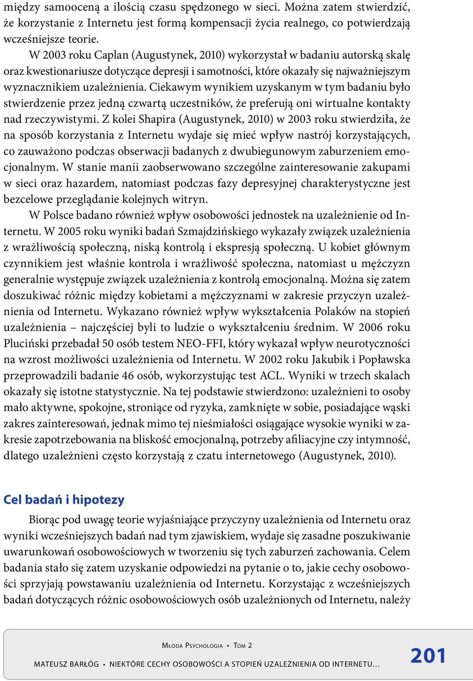 Ciekawym wynikiem uzyskanym w tym badaniu było stwierdzenie przez jedną czwartą uczestników, że preferują oni wirtualne kontakty nad rzeczywistymi.