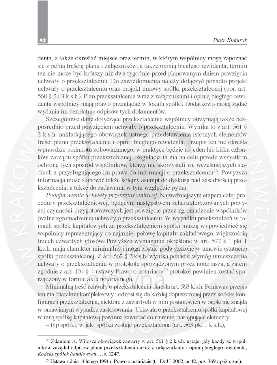 560 2 i 3 k.s.h.). Plan przekształcenia wraz z załącznikami i opinią biegłego rewidenta wspólnicy mają prawo przeglądać w lokalu spółki.