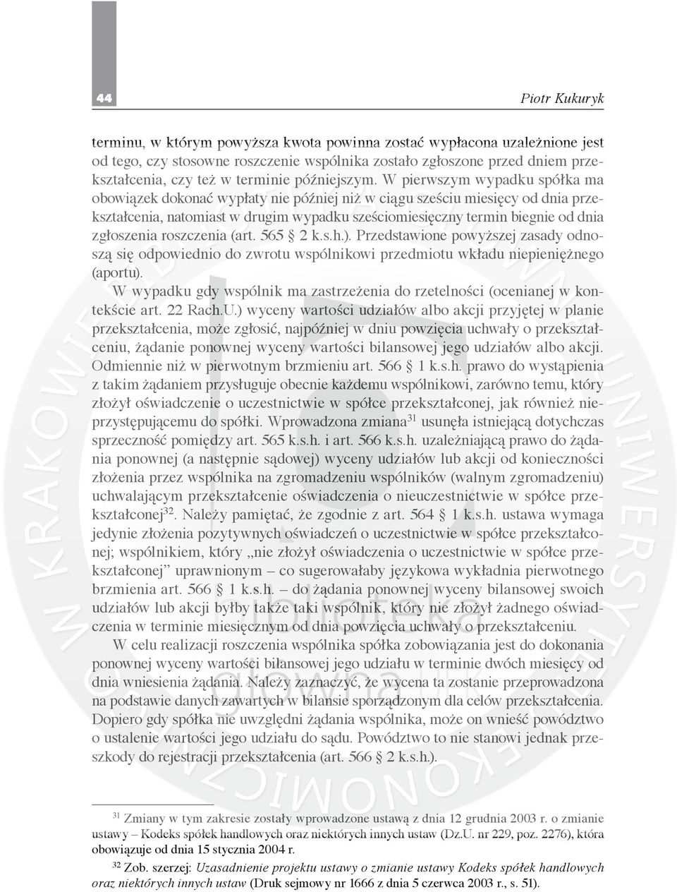zgłoszenia roszczenia (art. 565 2 k.s.h.). Przedstawione powyższej zasady odnoszą się odpowiednio do zwrotu wspólnikowi przedmiotu wkładu niepieniężnego (aportu).