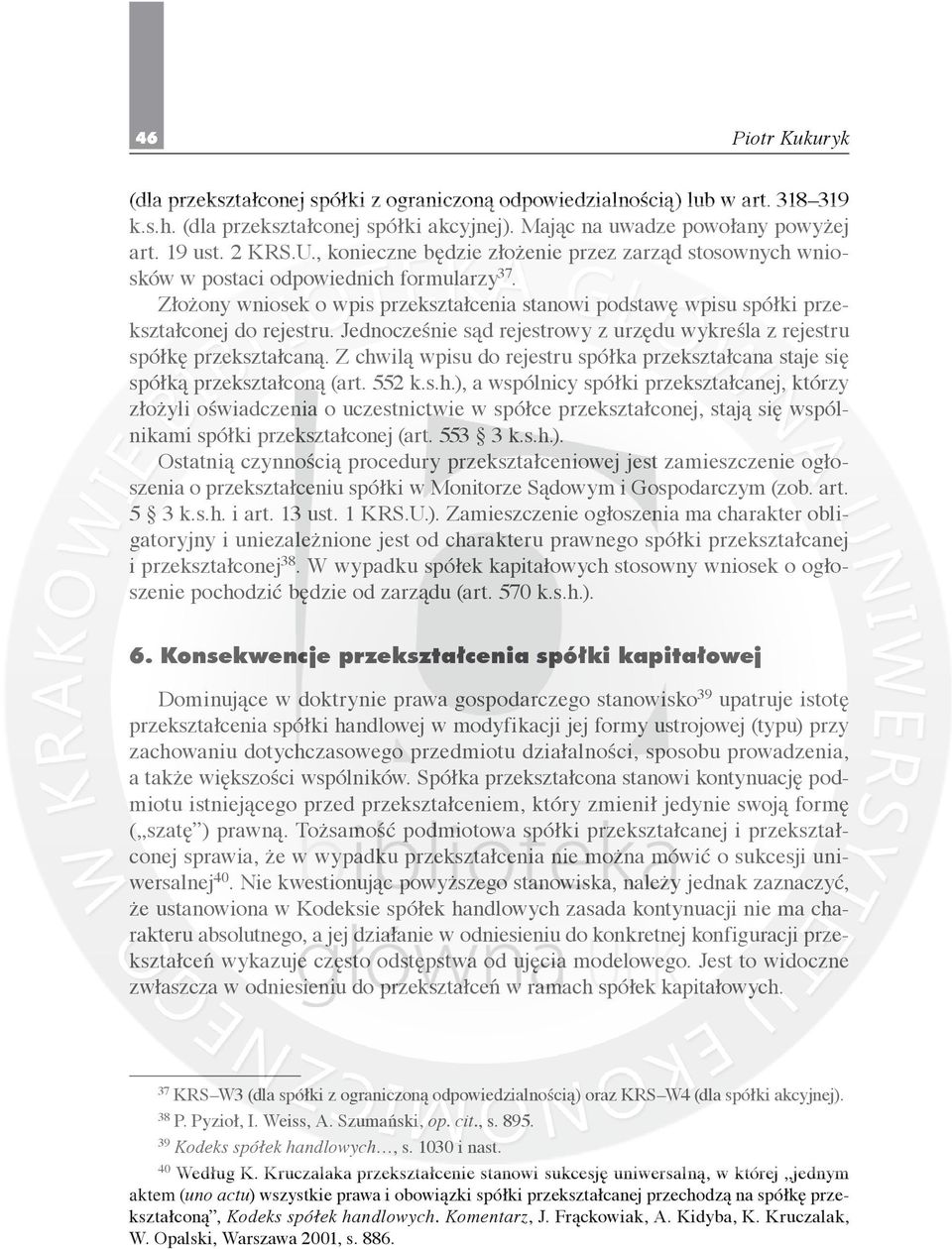 Jednocześnie sąd rejestrowy z urzędu wykreśla z rejestru spółkę przekształcaną. Z chw
