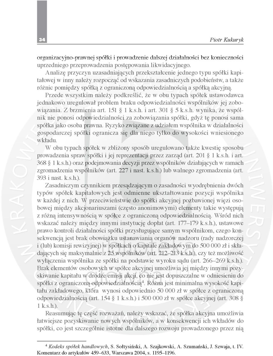 odpowiedzialnością a spółką akcyjną. Przede wszystkim należy podkreślić, że w obu typach spółek ustawodawca jednakowo uregulował problem braku odpowiedzialności wspólników jej zobowiązania.