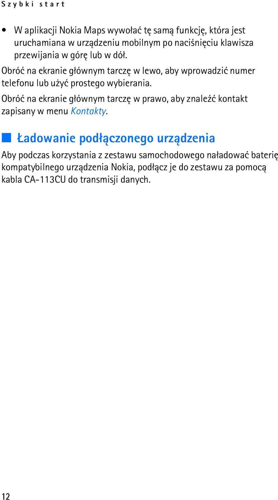 Obróæ na ekranie g³ównym tarczê w prawo, aby znale¼æ kontakt zapisany w menu Kontakty.