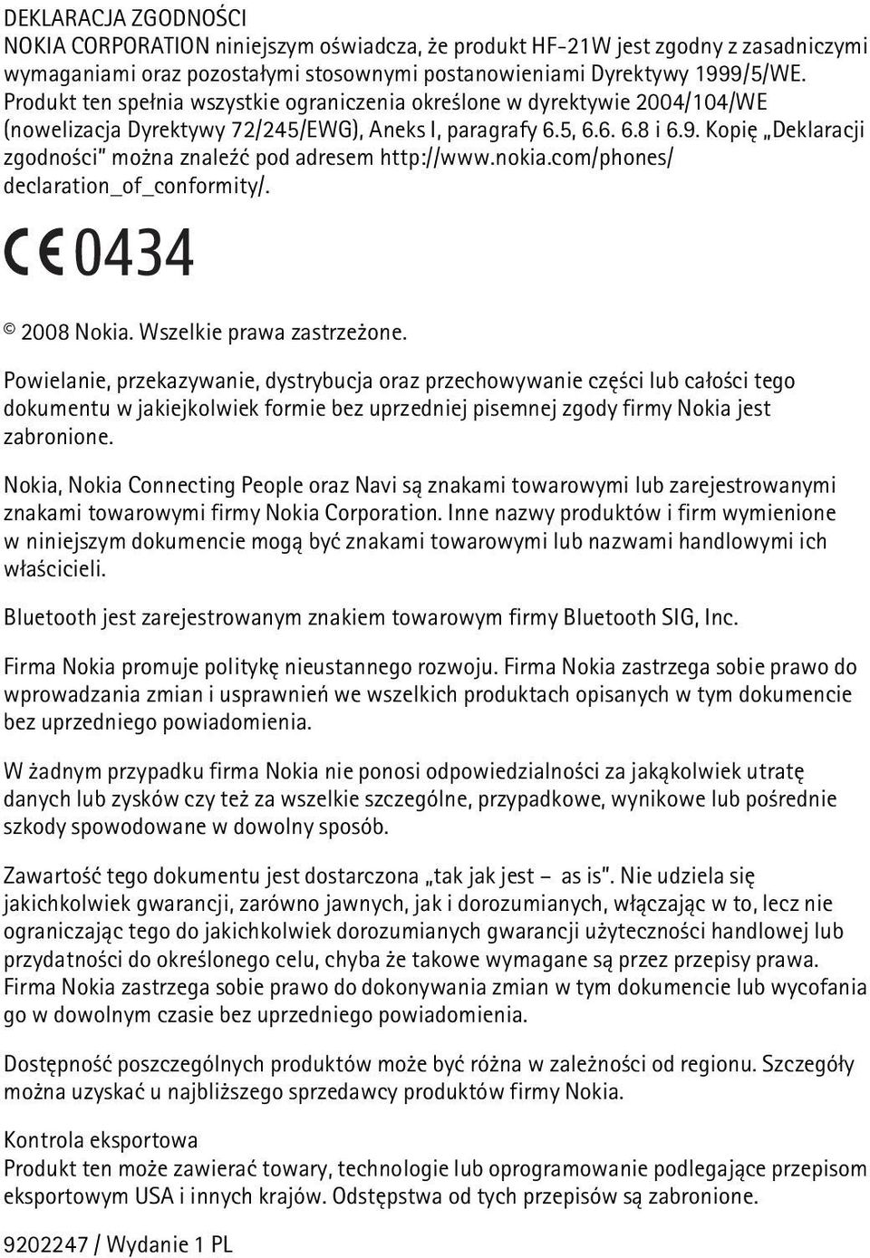Kopiê Deklaracji zgodno ci mo na znale¼æ pod adresem http://www.nokia.com/phones/ declaration_of_conformity/. 0434 2008 Nokia. Wszelkie prawa zastrze one.