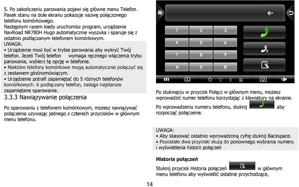 UWAGA: Urządzenie musi być w trybie parowania aby wykryć Twój telefon. Jeżeli Twój telefon wymaga ręcznego włączenia trybu parowania, wybierz tę opcję w telefonie. z zestawem głośnomówiącym.