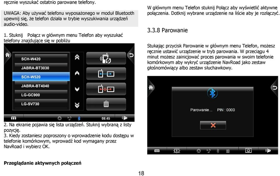 Dotknij wybrane urządzenie na liście aby je rozłączyć. 3.3.8 Parowanie Stukając przycisk Parowanie w głównym menu Telefon, możesz ręcznie ustawić urządzenie w tryb parowania.