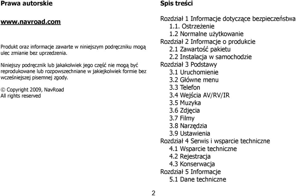 Copyright 2009, NavRoad All rights reserved Spis treści Rozdział 1 Informacje dotyczące bezpieczeństwa 1.1. Ostrzeżenie 1.2 Normalne użytkowanie Rozdział 2 Informacje o produkcie 2.