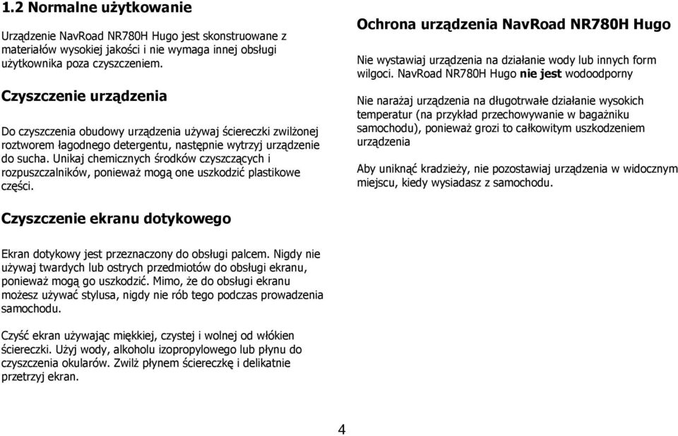 Unikaj chemicznych środków czyszczących i rozpuszczalników, ponieważ mogą one uszkodzić plastikowe części.