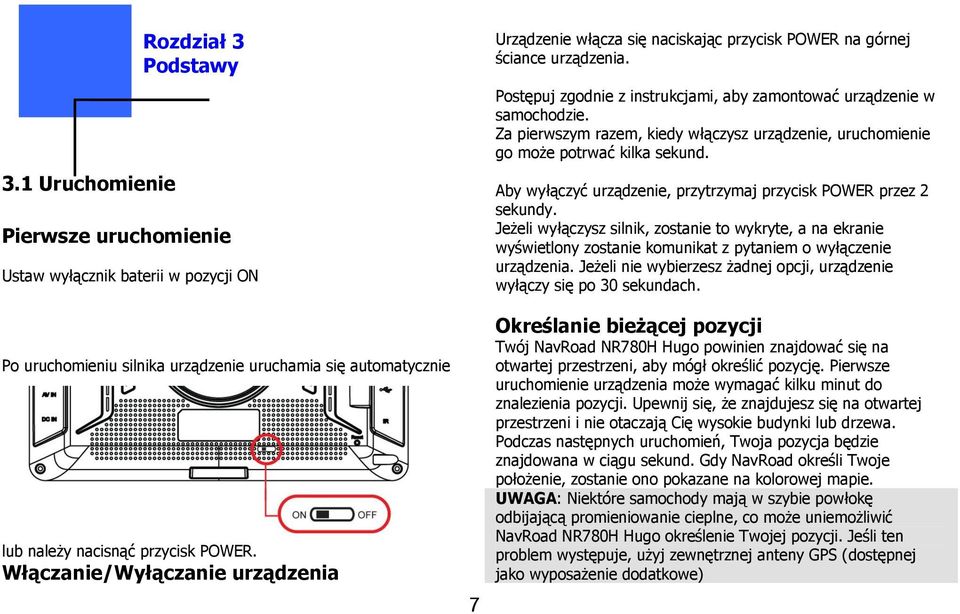 Za pierwszym razem, kiedy włączysz urządzenie, uruchomienie go może potrwać kilka sekund. Aby wyłączyć urządzenie, przytrzymaj przycisk POWER przez 2 sekundy.