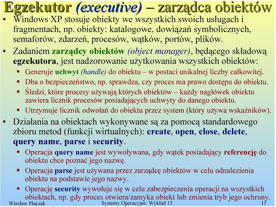 Zadaniem zarządcy obiektów (object manager), będącego składową egzekutora, jest nadzorowanie użytkowania wszystkich obiektów: Generuje uchwyt (handle) do obiektu w postaci unikalnej liczby całkowitej.