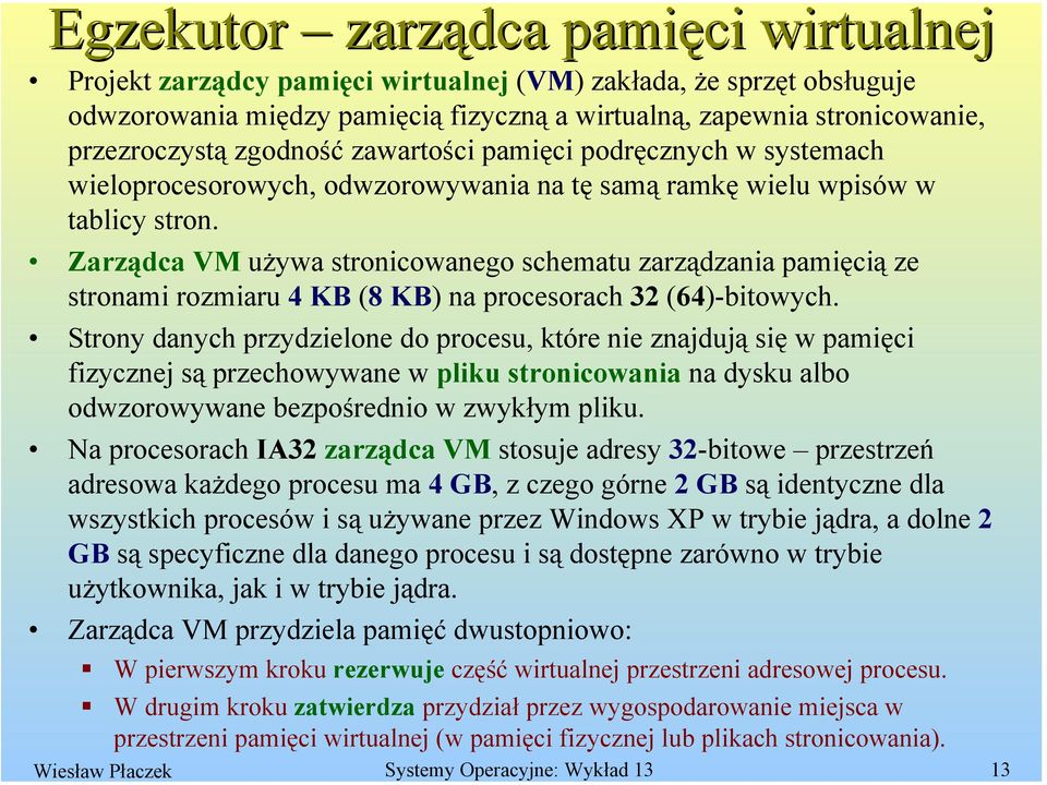 Zarządca VM używa stronicowanego schematu zarządzania pamięcią ze stronami rozmiaru 4 KB (8 KB) na procesorach 32 (64)-bitowych.