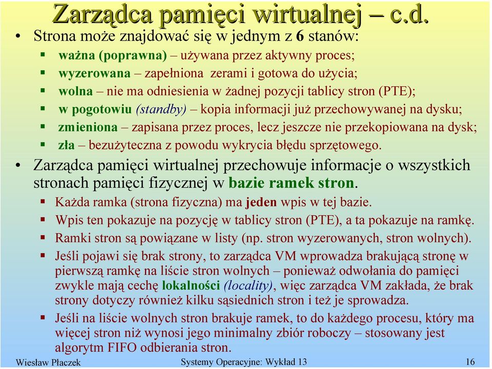 Strona może znajdować się w jednym z 6 stanów: ważna (poprawna) używana przez aktywny proces; wyzerowana zapełniona zerami i gotowa do użycia; wolna nie ma odniesienia w żadnej pozycji tablicy stron