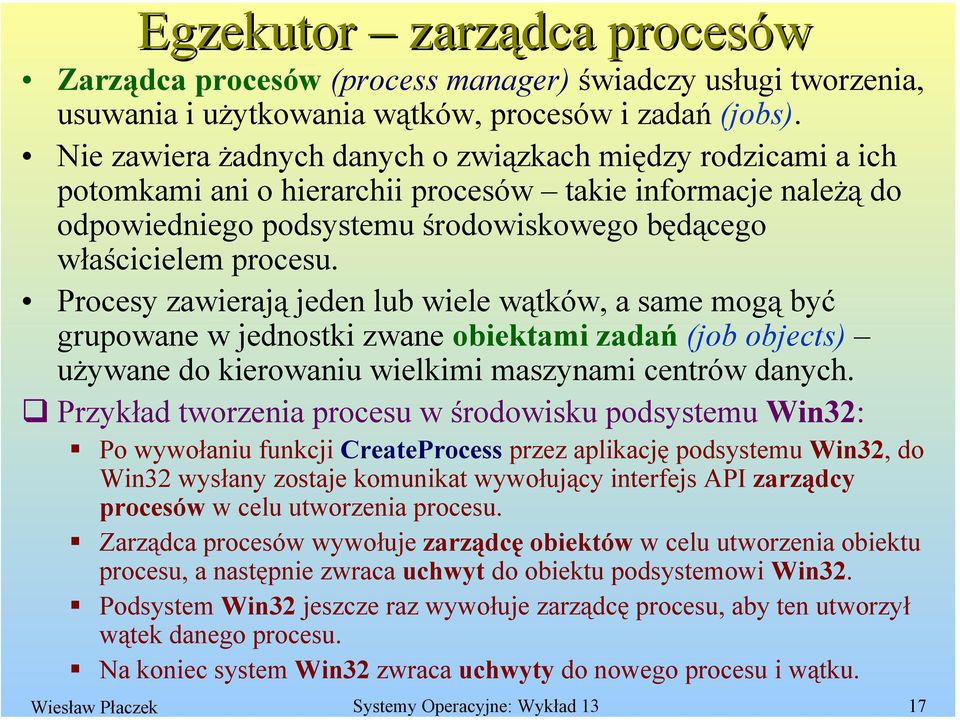 Procesy zawierają jeden lub wiele wątków, a same mogą być grupowane w jednostki zwane obiektami zadań (job objects) używane do kierowaniu wielkimi maszynami centrów danych.