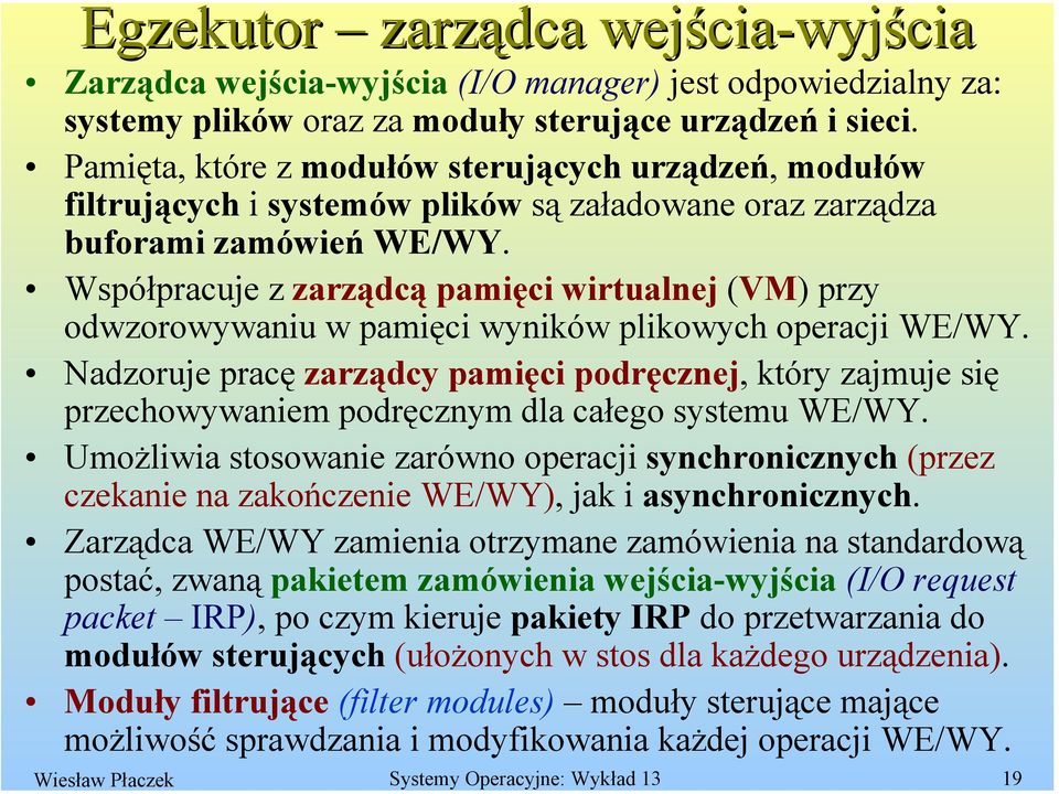 Współpracuje z zarządcą pamięci wirtualnej (VM) przy odwzorowywaniu w pamięci wyników plikowych operacji WE/WY.