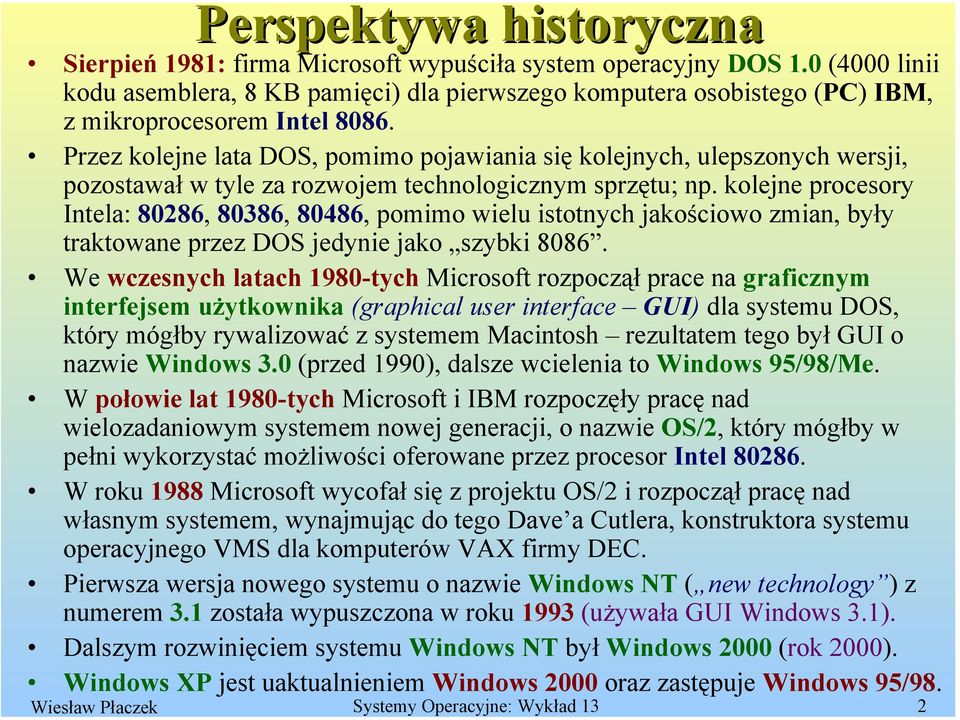 Przez kolejne lata DOS, pomimo pojawiania się kolejnych, ulepszonych wersji, pozostawał w tyle za rozwojem technologicznym sprzętu; np.